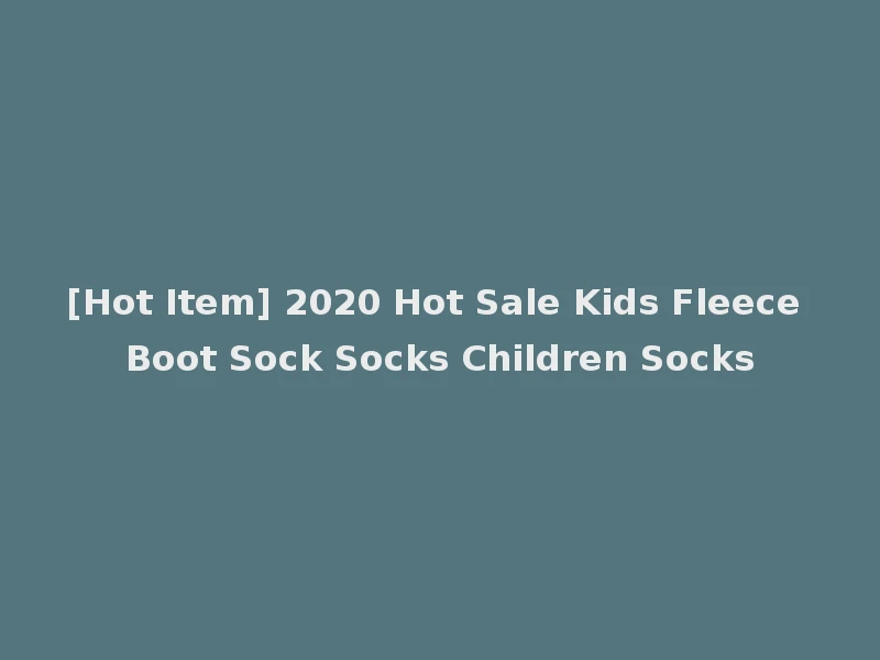 [Hot Item] 2020 Hot Sale Kids Fleece Boot Sock Socks Children Socks
