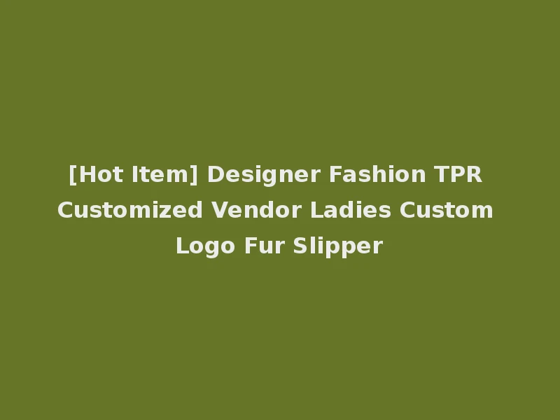 [Hot Item] Designer Fashion TPR Customized Vendor Ladies Custom Logo Fur Slipper