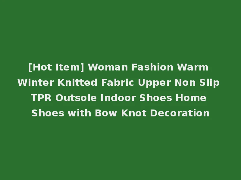 [Hot Item] Woman Fashion Warm Winter Knitted Fabric Upper Non Slip TPR Outsole Indoor Shoes Home Shoes with Bow Knot Decoration