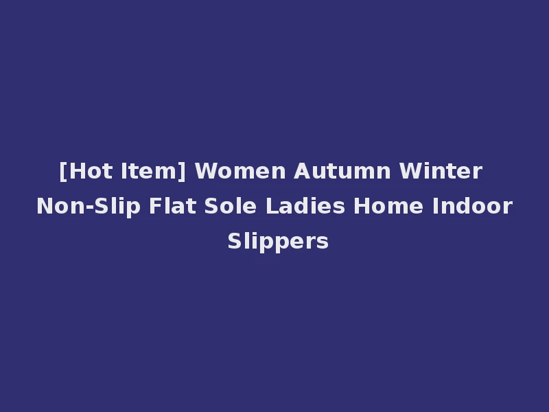 [Hot Item] Women Autumn Winter Non-Slip Flat Sole Ladies Home Indoor Slippers