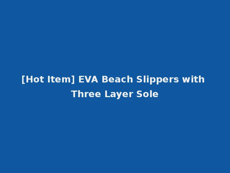 [Hot Item] EVA Beach Slippers with Three Layer Sole