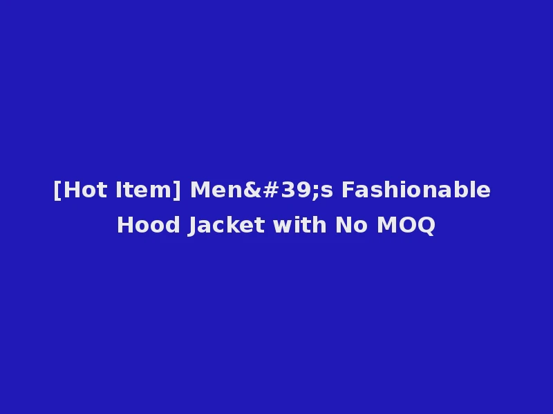 [Hot Item] Men's Fashionable Hood Jacket with No MOQ