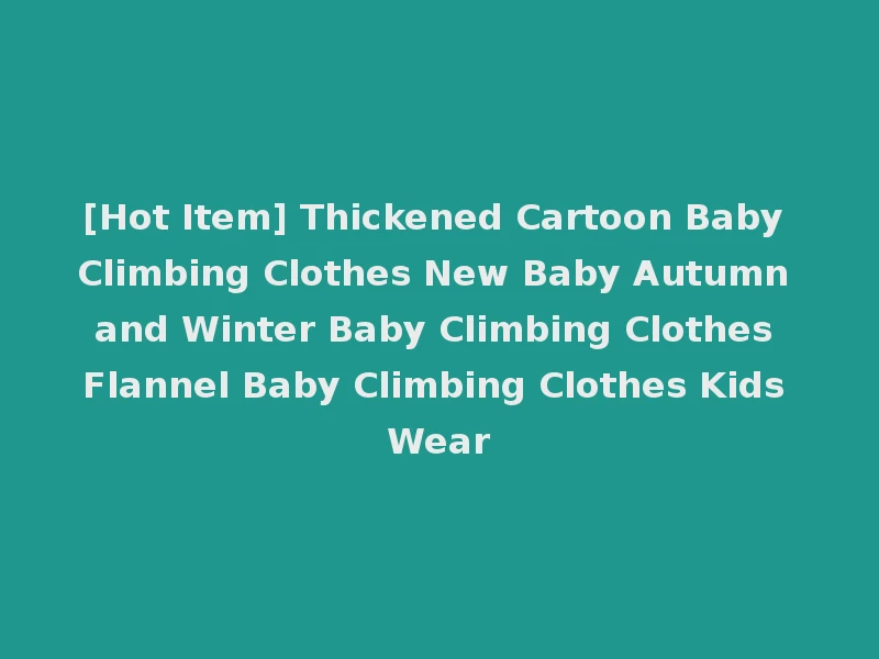 [Hot Item] Thickened Cartoon Baby Climbing Clothes New Baby Autumn and Winter Baby Climbing Clothes Flannel Baby Climbing Clothes Kids Wear
