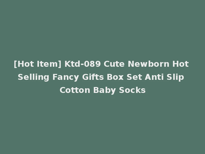 [Hot Item] Ktd-089 Cute Newborn Hot Selling Fancy Gifts Box Set Anti Slip Cotton Baby Socks