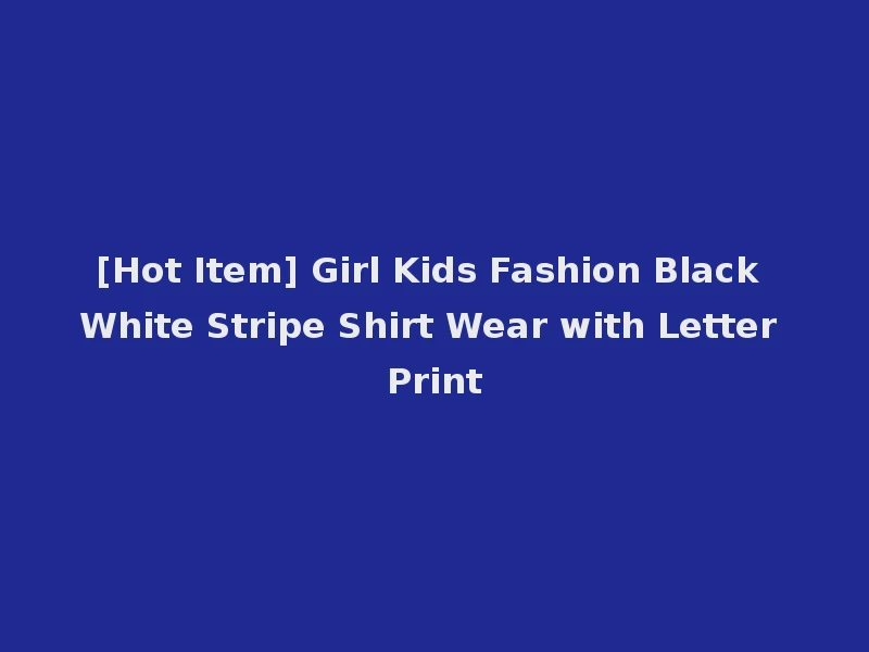 [Hot Item] Girl Kids Fashion Black White Stripe Shirt Wear with Letter Print