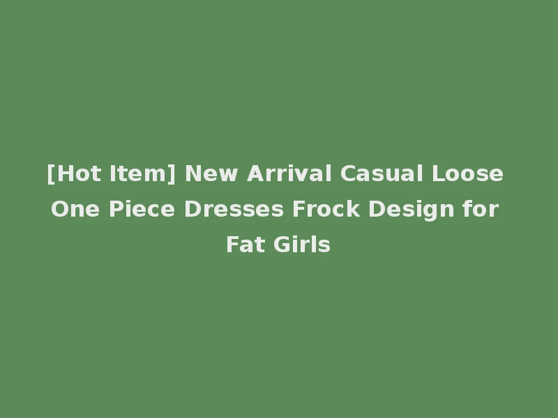 [Hot Item] New Arrival Casual Loose One Piece Dresses Frock Design for Fat Girls