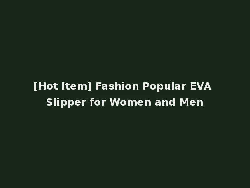 [Hot Item] Fashion Popular EVA Slipper for Women and Men