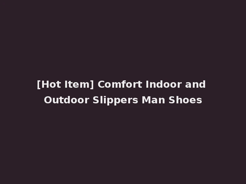 [Hot Item] Comfort Indoor and Outdoor Slippers Man Shoes