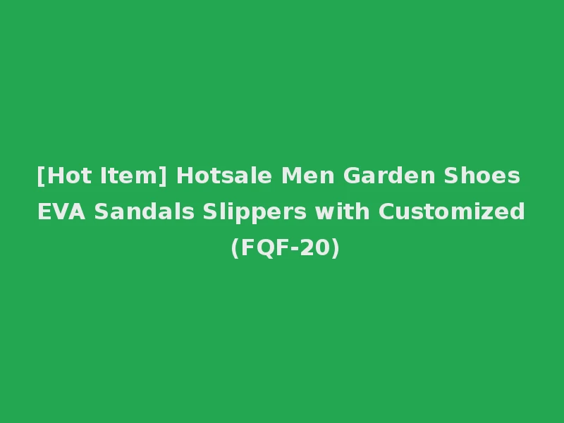 [Hot Item] Hotsale Men Garden Shoes EVA Sandals Slippers with Customized (FQF-20)
