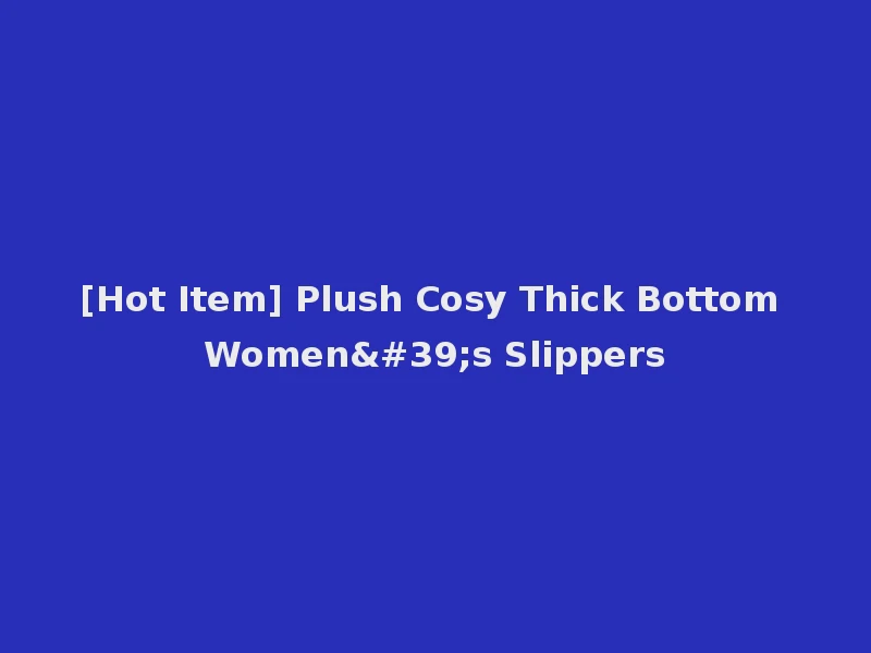 [Hot Item] Plush Cosy Thick Bottom Women's Slippers