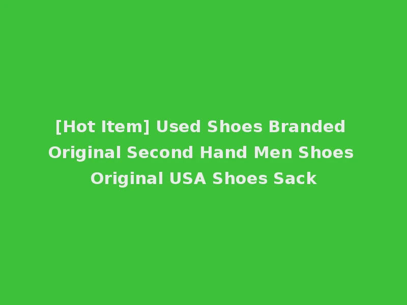 [Hot Item] Used Shoes Branded Original Second Hand Men Shoes Original USA Shoes Sack