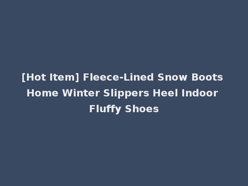 [Hot Item] Fleece-Lined Snow Boots Home Winter Slippers Heel Indoor Fluffy Shoes