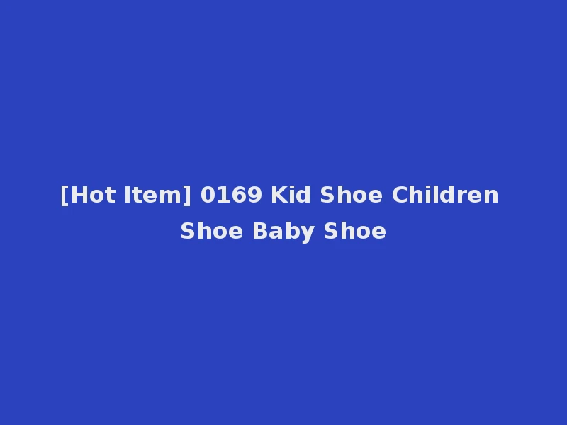 [Hot Item] 0169 Kid Shoe Children Shoe Baby Shoe