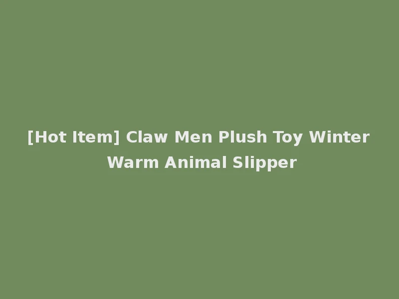 [Hot Item] Claw Men Plush Toy Winter Warm Animal Slipper