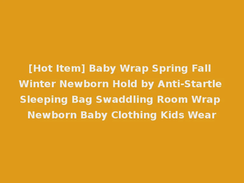 [Hot Item] Baby Wrap Spring Fall Winter Newborn Hold by Anti-Startle Sleeping Bag Swaddling Room Wrap Newborn Baby Clothing Kids Wear