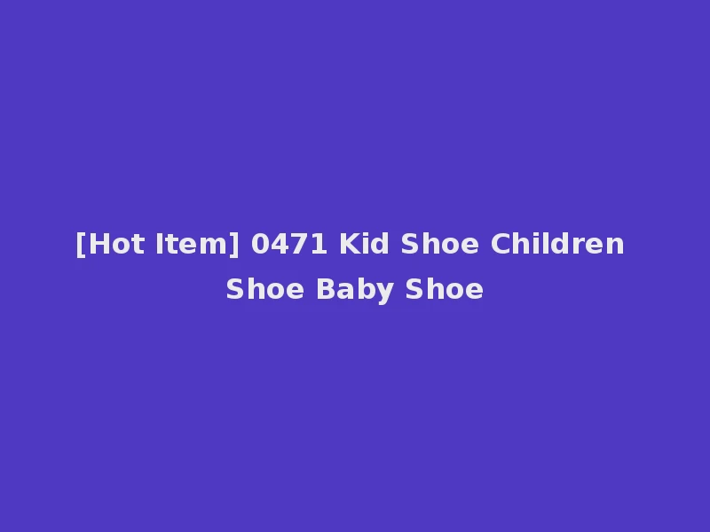 [Hot Item] 0471 Kid Shoe Children Shoe Baby Shoe