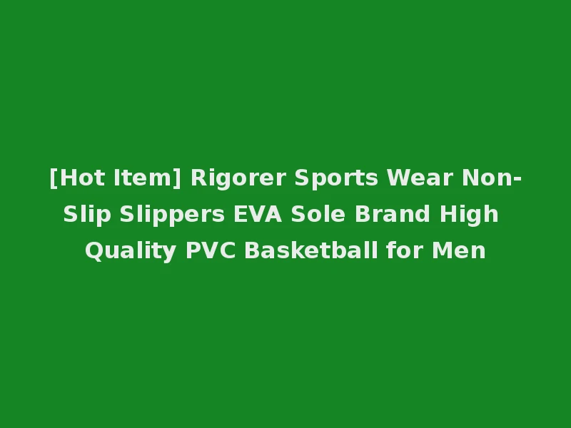 [Hot Item] Rigorer Sports Wear Non-Slip Slippers EVA Sole Brand High Quality PVC Basketball for Men