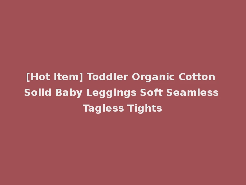 [Hot Item] Toddler Organic Cotton Solid Baby Leggings Soft Seamless Tagless Tights