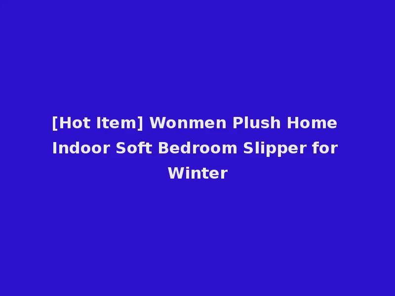 [Hot Item] Wonmen Plush Home Indoor Soft Bedroom Slipper for Winter