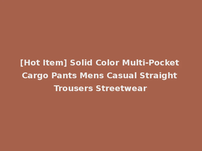 [Hot Item] Solid Color Multi-Pocket Cargo Pants Mens Casual Straight Trousers Streetwear