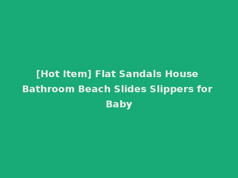 [Hot Item] Flat Sandals House Bathroom Beach Slides Slippers for Baby