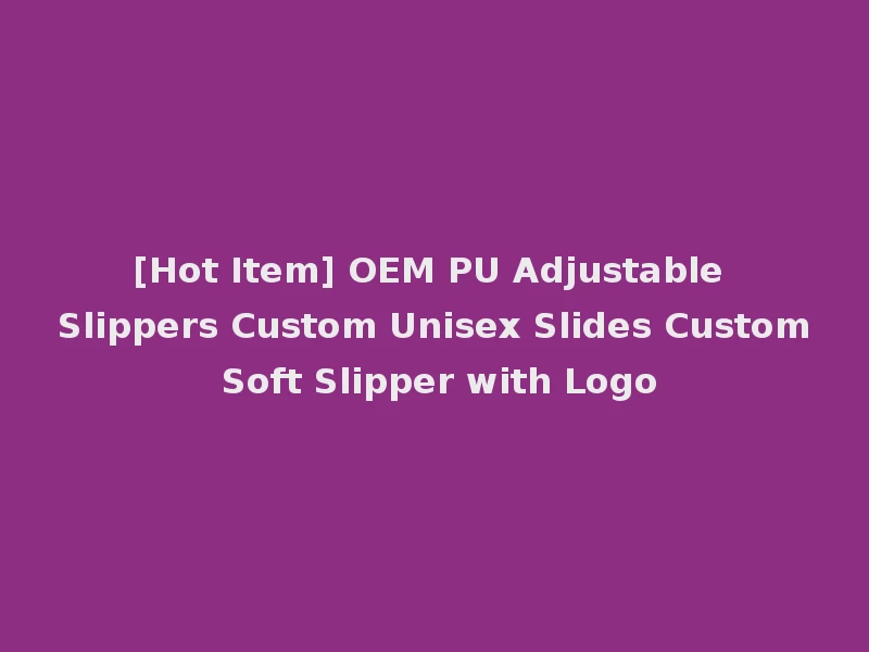 [Hot Item] OEM PU Adjustable Slippers Custom Unisex Slides Custom Soft Slipper with Logo