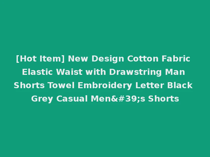 [Hot Item] New Design Cotton Fabric Elastic Waist with Drawstring Man Shorts Towel Embroidery Letter Black Grey Casual Men's Shorts