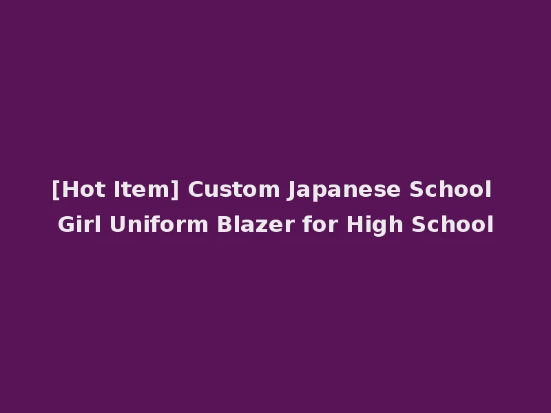 [Hot Item] Custom Japanese School Girl Uniform Blazer for High School