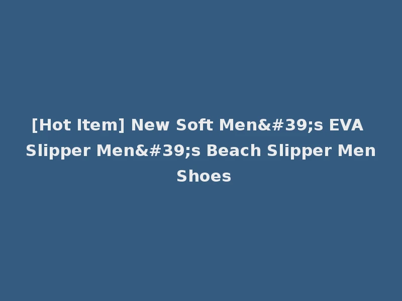 [Hot Item] New Soft Men's EVA Slipper Men's Beach Slipper Men Shoes