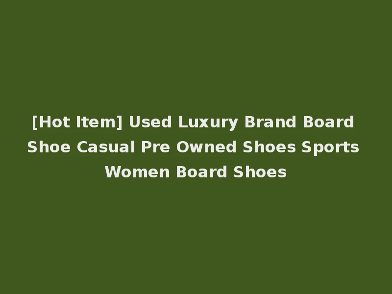 [Hot Item] Used Luxury Brand Board Shoe Casual Pre Owned Shoes Sports Women Board Shoes