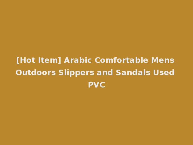 [Hot Item] Arabic Comfortable Mens Outdoors Slippers and Sandals Used PVC