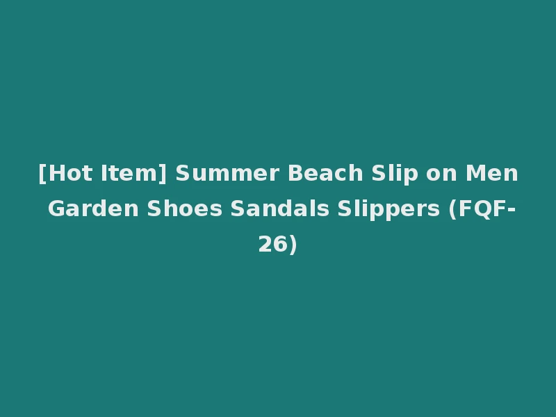 [Hot Item] Summer Beach Slip on Men Garden Shoes Sandals Slippers (FQF-26)
