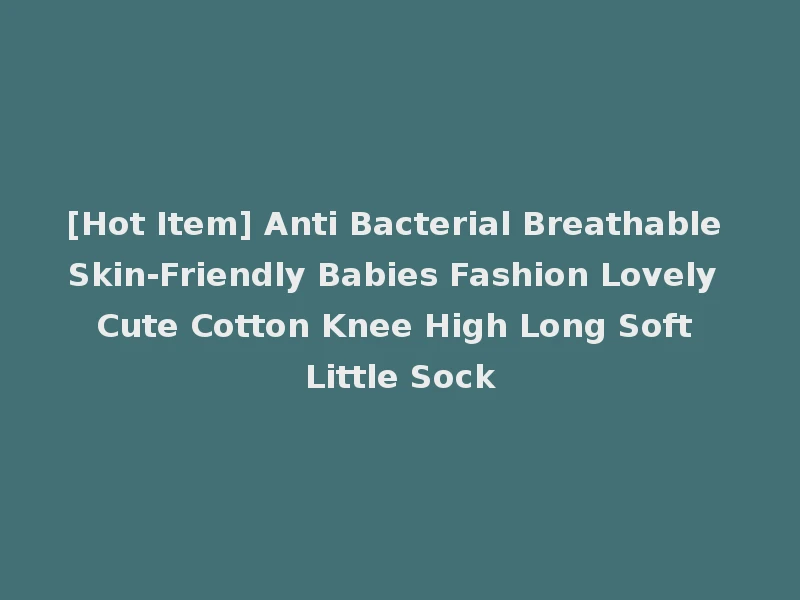[Hot Item] Anti Bacterial Breathable Skin-Friendly Babies Fashion Lovely Cute Cotton Knee High Long Soft Little Sock