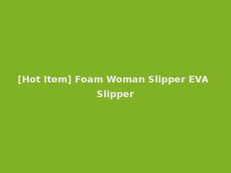 [Hot Item] Foam Woman Slipper EVA Slipper