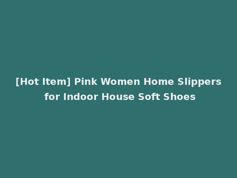 [Hot Item] Pink Women Home Slippers for Indoor House Soft Shoes
