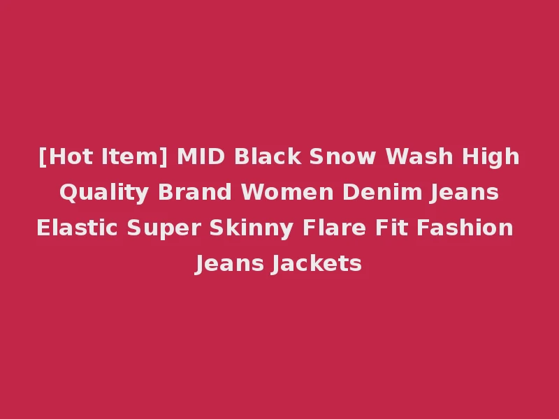 [Hot Item] MID Black Snow Wash High Quality Brand Women Denim Jeans Elastic Super Skinny Flare Fit Fashion Jeans Jackets