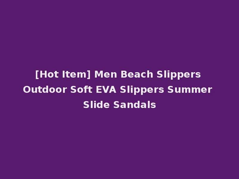 [Hot Item] Men Beach Slippers Outdoor Soft EVA Slippers Summer Slide Sandals