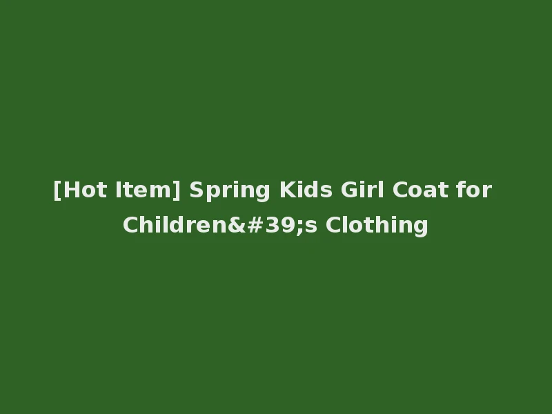 [Hot Item] Spring Kids Girl Coat for Children's Clothing