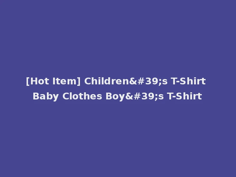 [Hot Item] Children's T-Shirt Baby Clothes Boy's T-Shirt