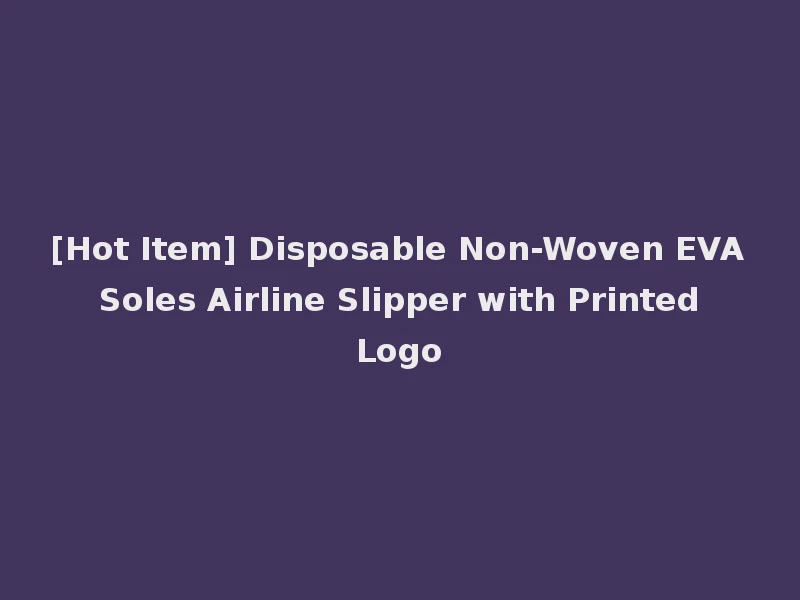 [Hot Item] Disposable Non-Woven EVA Soles Airline Slipper with Printed Logo