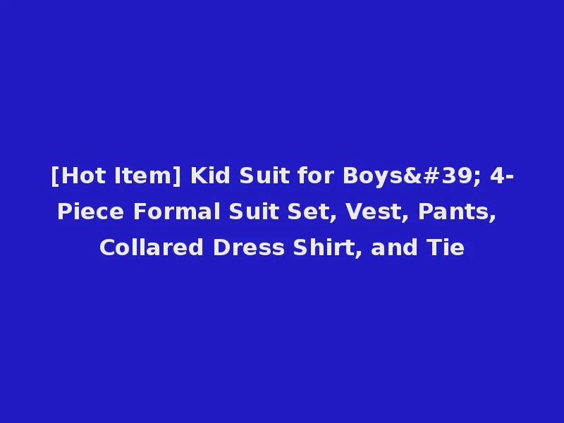 [Hot Item] Kid Suit for Boys' 4-Piece Formal Suit Set, Vest, Pants, Collared Dress Shirt, and Tie