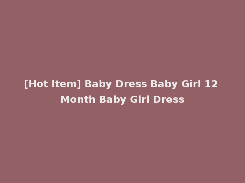 [Hot Item] Baby Dress Baby Girl 12 Month Baby Girl Dress