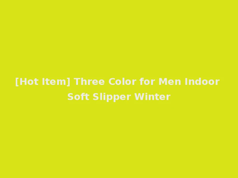 [Hot Item] Three Color for Men Indoor Soft Slipper Winter