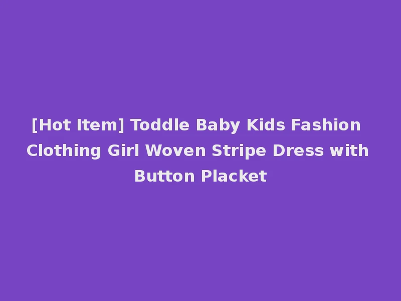 [Hot Item] Toddle Baby Kids Fashion Clothing Girl Woven Stripe Dress with Button Placket
