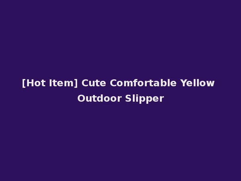 [Hot Item] Cute Comfortable Yellow Outdoor Slipper