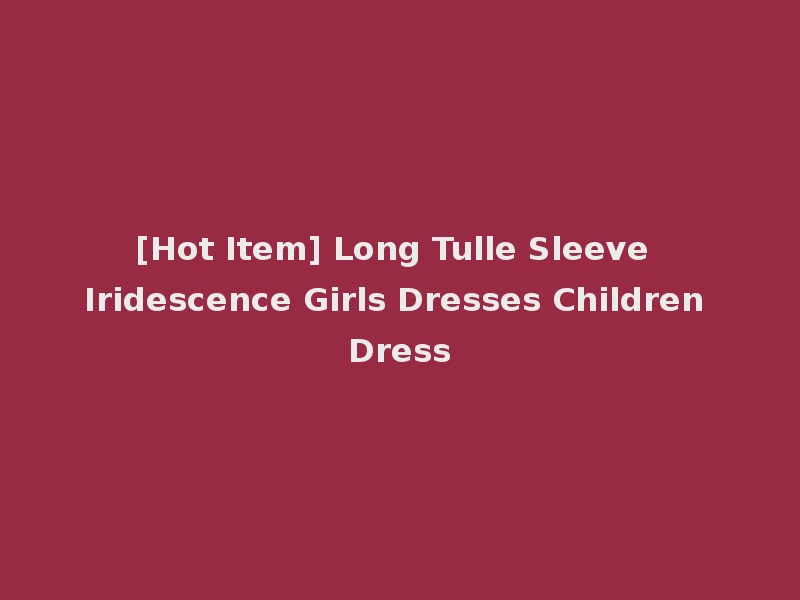 [Hot Item] Long Tulle Sleeve Iridescence Girls Dresses Children Dress