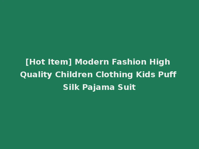 [Hot Item] Modern Fashion High Quality Children Clothing Kids Puff Silk Pajama Suit