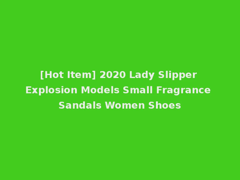 [Hot Item] 2020 Lady Slipper Explosion Models Small Fragrance Sandals Women Shoes