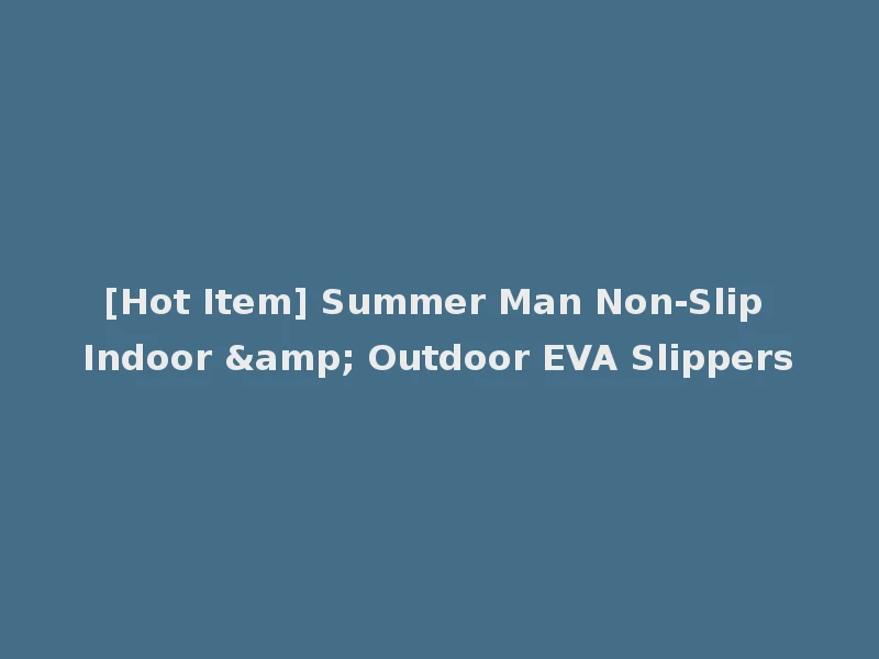 [Hot Item] Summer Man Non-Slip Indoor & Outdoor EVA Slippers