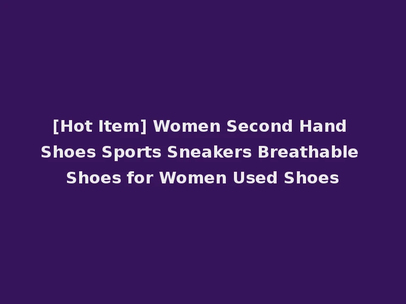 [Hot Item] Women Second Hand Shoes Sports Sneakers Breathable Shoes for Women Used Shoes